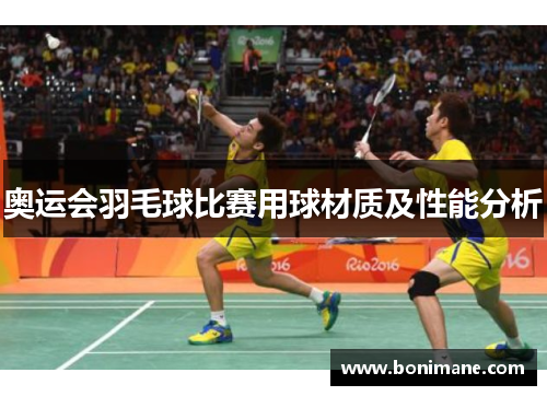 奥运会羽毛球比赛用球材质及性能分析 奥运会羽毛球比赛用球材质及性能分析