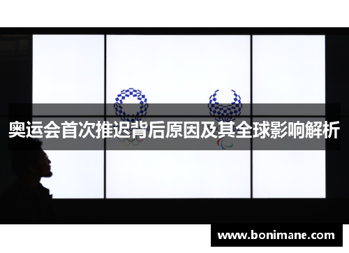 奥运会首次推迟背后原因及其全球影响解析