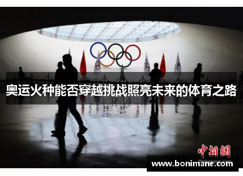 奥运火种能否穿越挑战照亮未来的体育之路