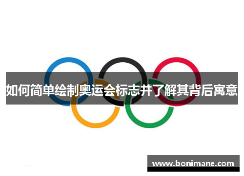 如何简单绘制奥运会标志并了解其背后寓意 如何简单绘制奥运会标志并了解其背后寓意