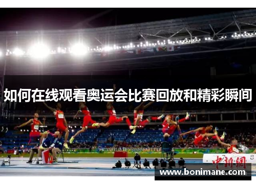 如何在线观看奥运会比赛回放和精彩瞬间 如何在线观看奥运会比赛回放和精彩瞬间